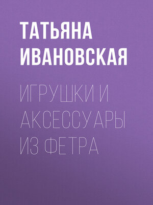 cover image of Игрушки и аксессуары из фетра